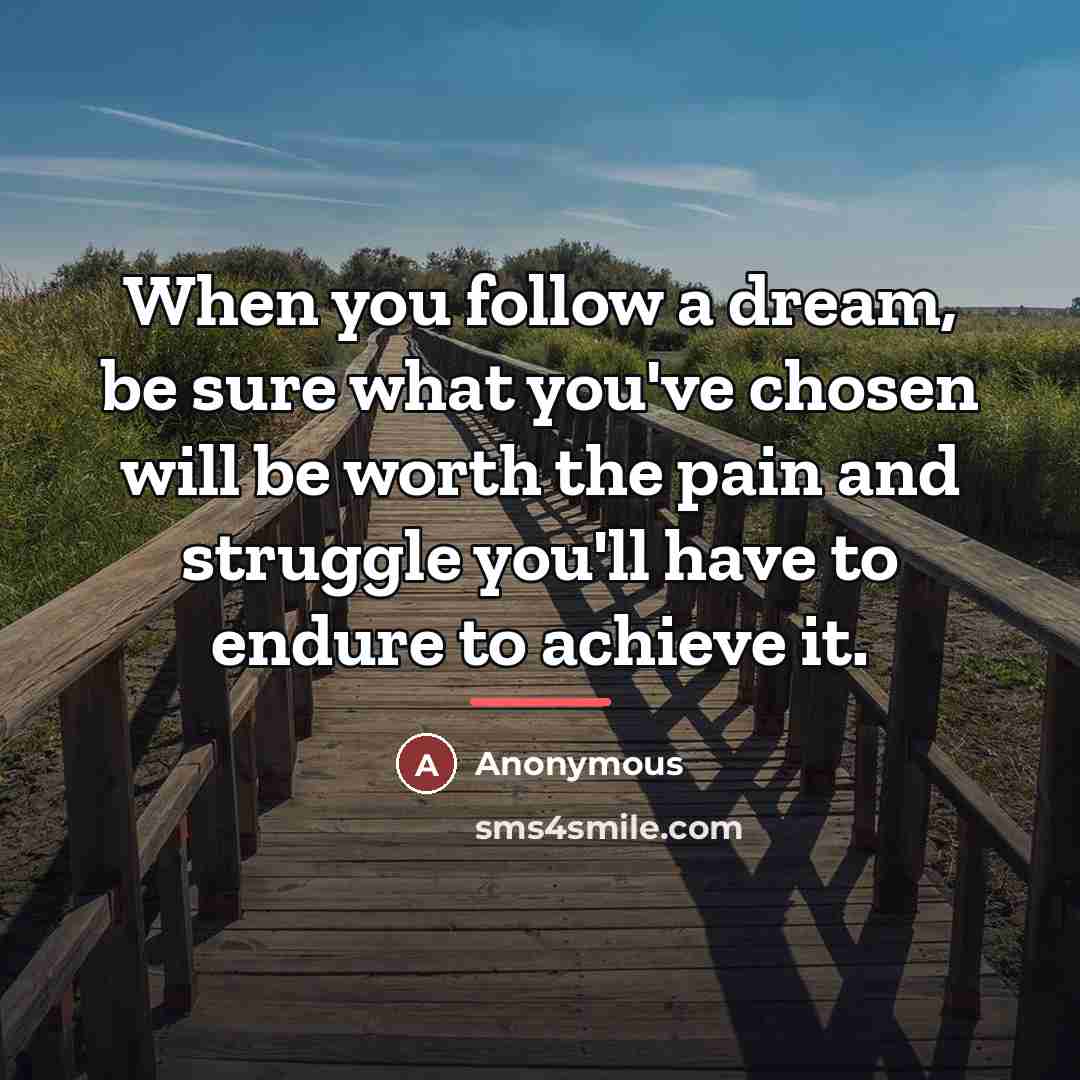 “When you follow a dream, be sure what you've chosen…” quote by Anonymous