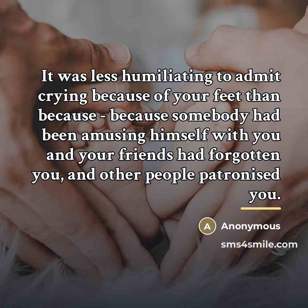 “It was less humiliating to admit crying because of your…” quote by Anonymous
