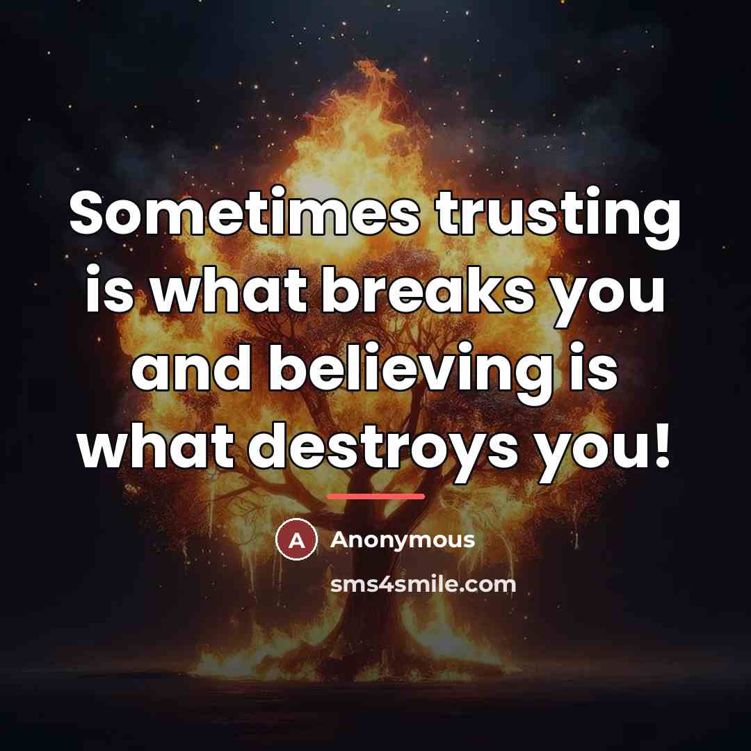 “Sometimes trusting is what breaks you and believing is what…” quote by Anonymous