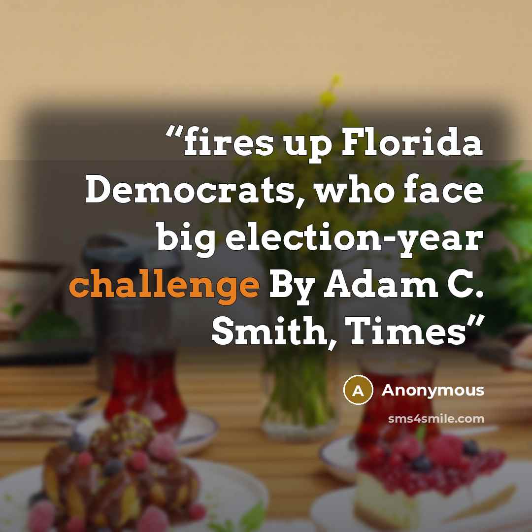 “fires up Florida Democrats, who face big election-year challenge By Adam C. Smith, Times” quote by Anonymous