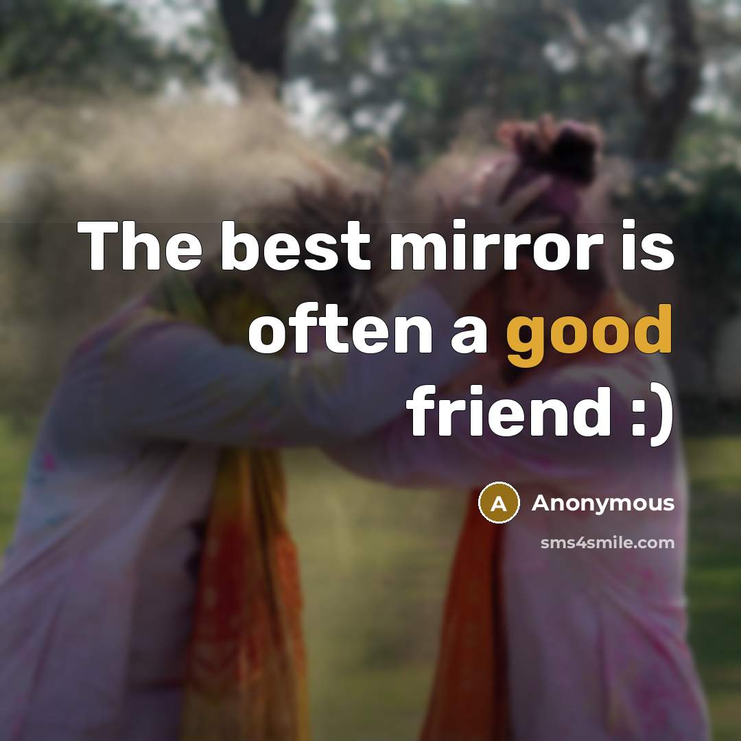 “The best mirror is often a good friend :)…” quote by Anonymous