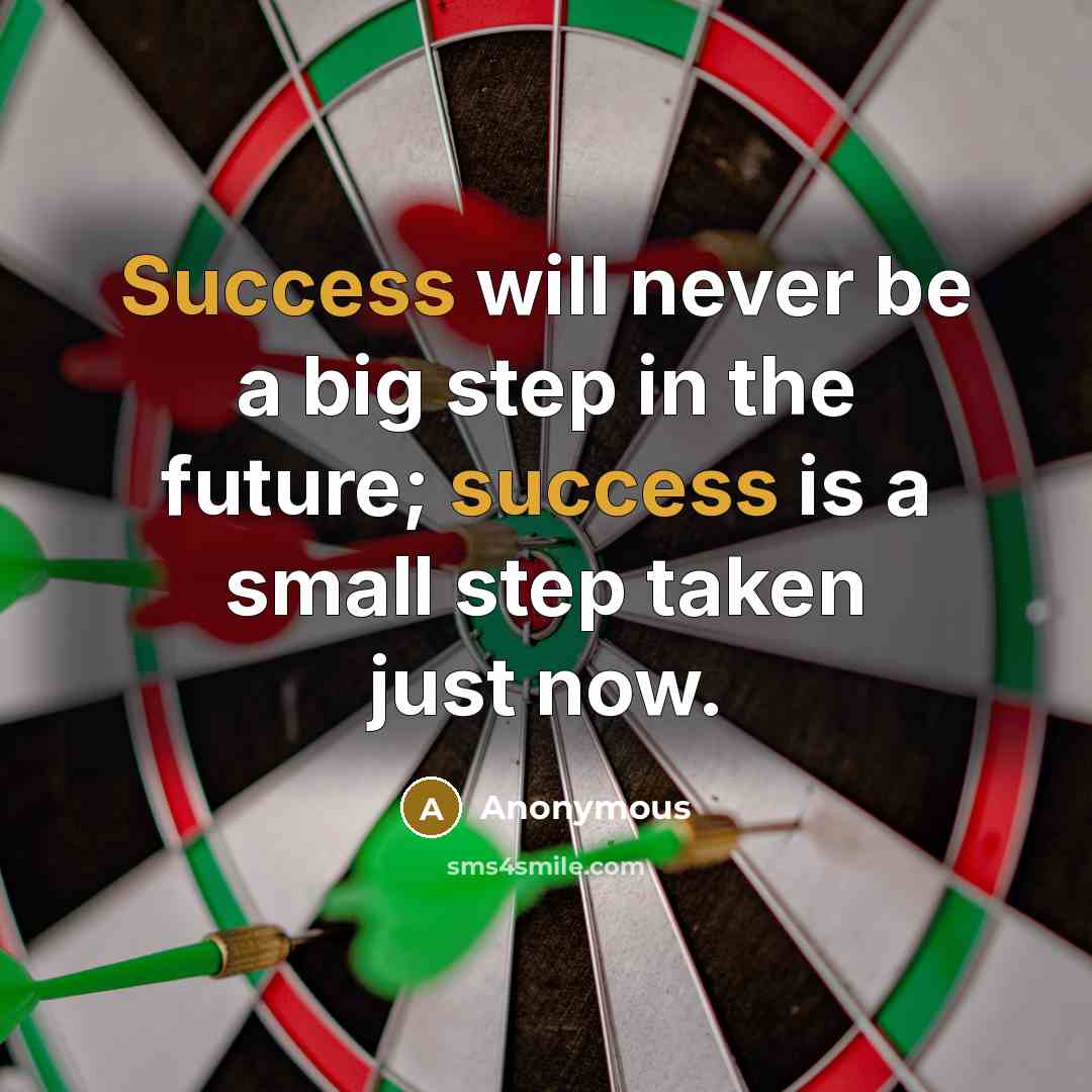 “Success will never be a big step in the future; success is a small step taken just now.” quote by Anonymous