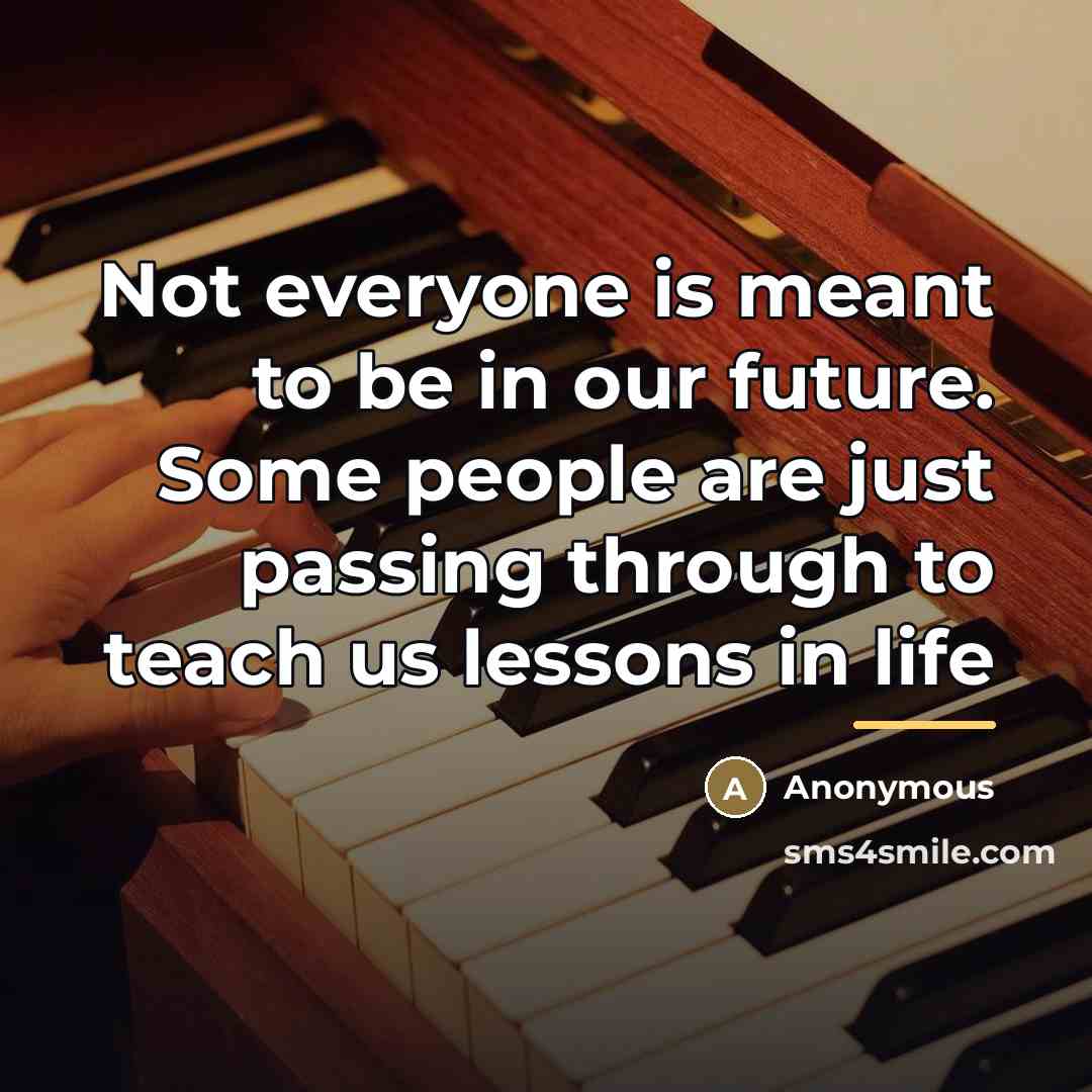 “Not everyone is meant to be in our future. Some…” quote by Anonymous