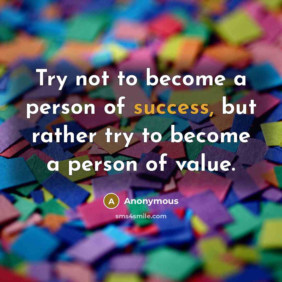“Try not to become a person of success, but rather…” quote by Anonymous