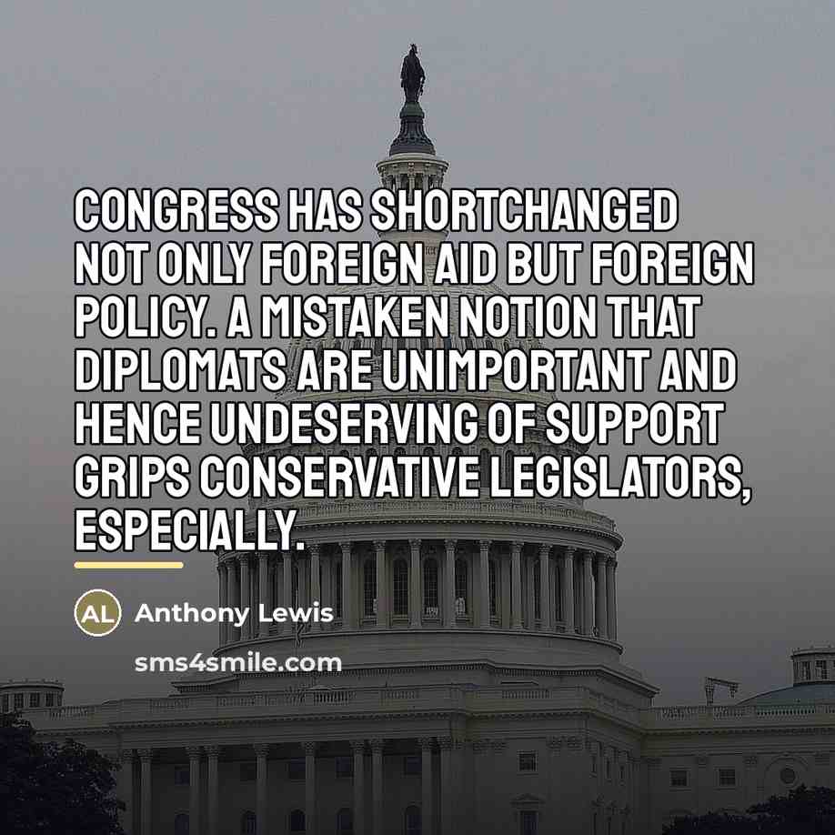 “Congress has shortchanged not only foreign aid but foreign policy.…” quote by Anthony Lewis