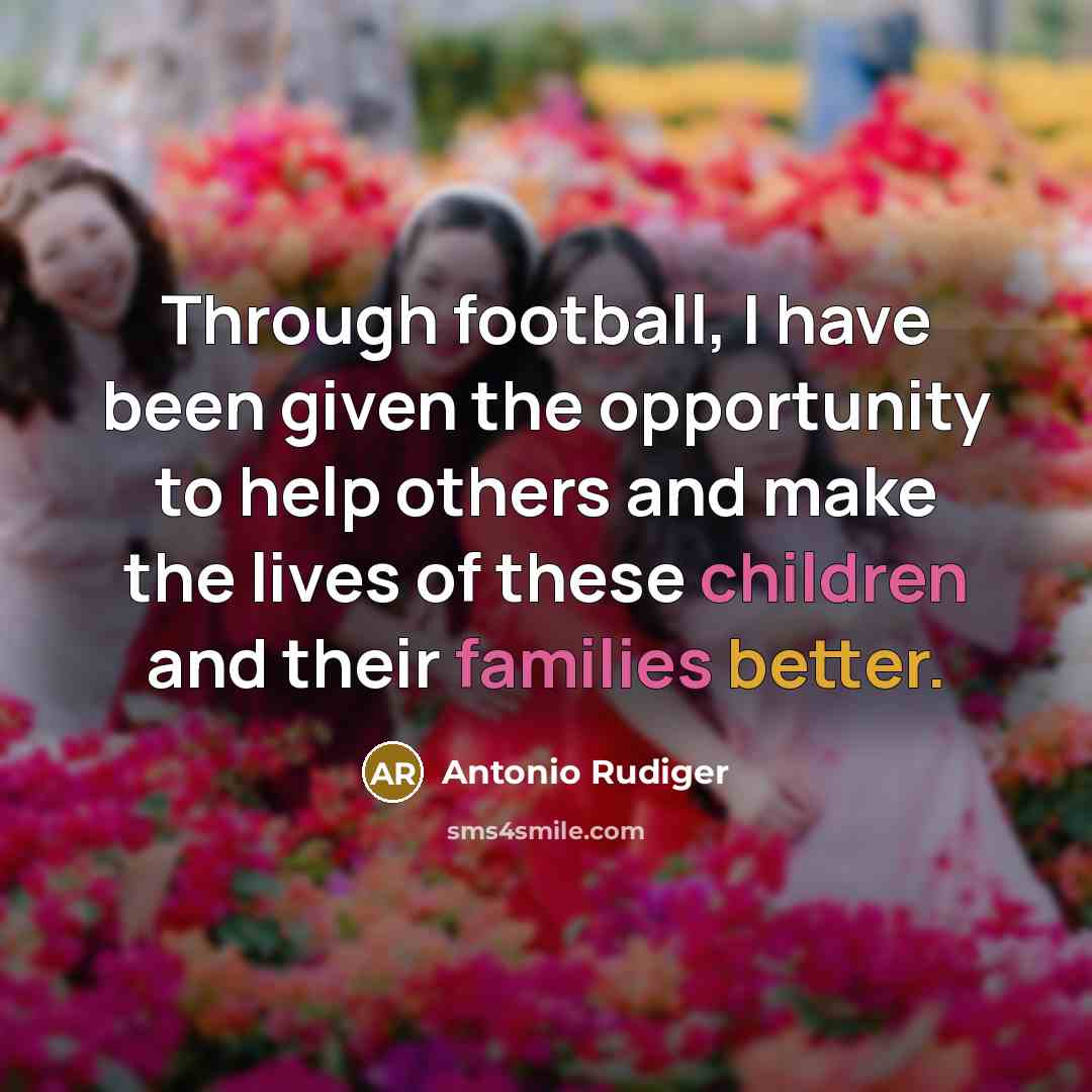 “Through football, I have been given the opportunity to help…” quote by Antonio Rudiger