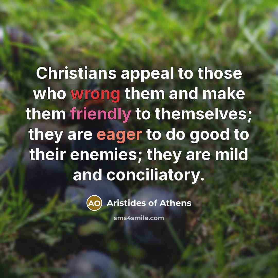 “Christians appeal to those who wrong them and make them…” quote by Aristides of Athens