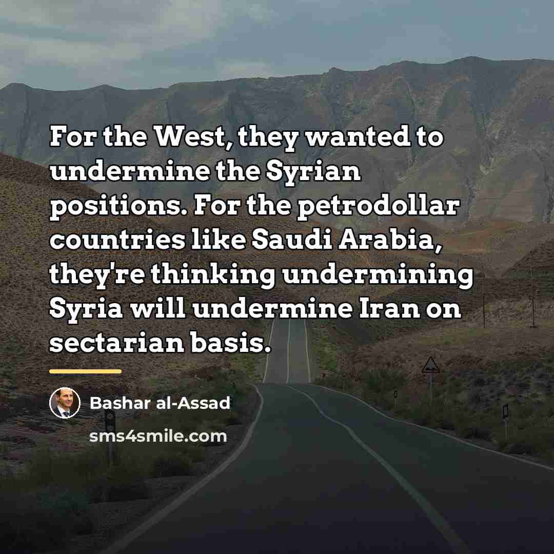 “For the West, they wanted to undermine the Syrian positions.…” quote by Bashar al-Assad