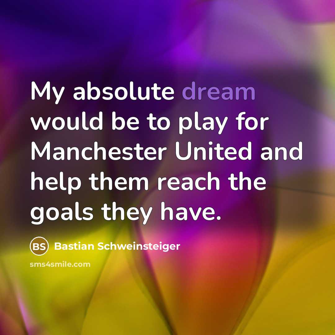 “My absolute dream would be to play for Manchester United…” quote by Bastian Schweinsteiger