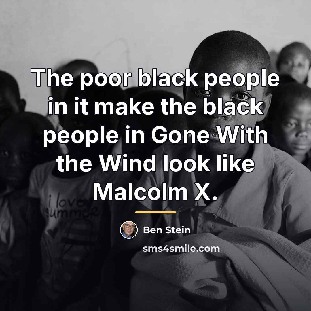 “The poor black people in it make the black people…” quote by Ben Stein