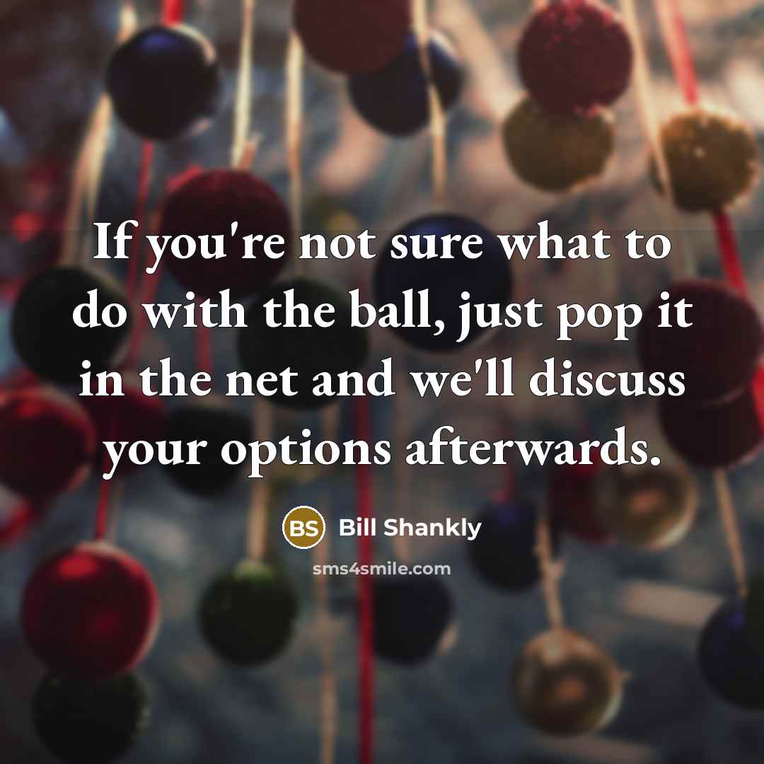 “If you're not sure what to do with the ball,…” quote by Bill Shankly