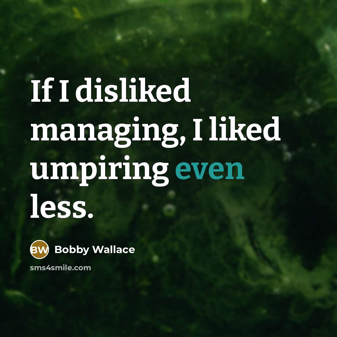 “If I disliked managing, I liked umpiring even less.…” quote by Bobby Wallace