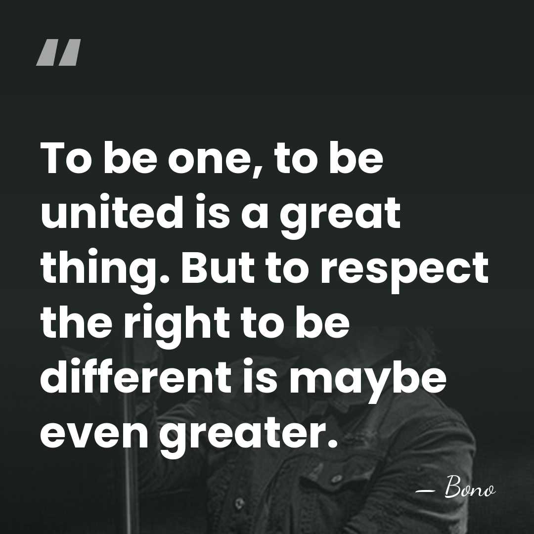 To be one, to be united is a great thing. But to&hellip; - Bono