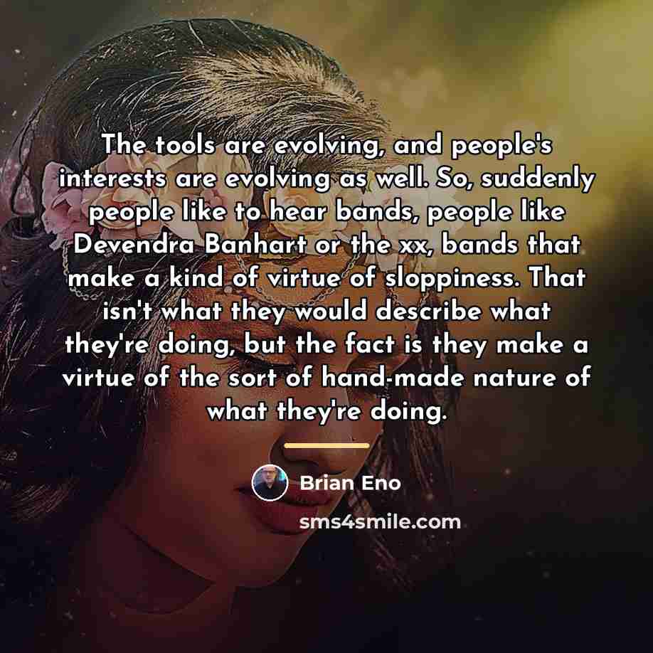 “The tools are evolving, and people's interests are evolving as…” quote by Brian Eno