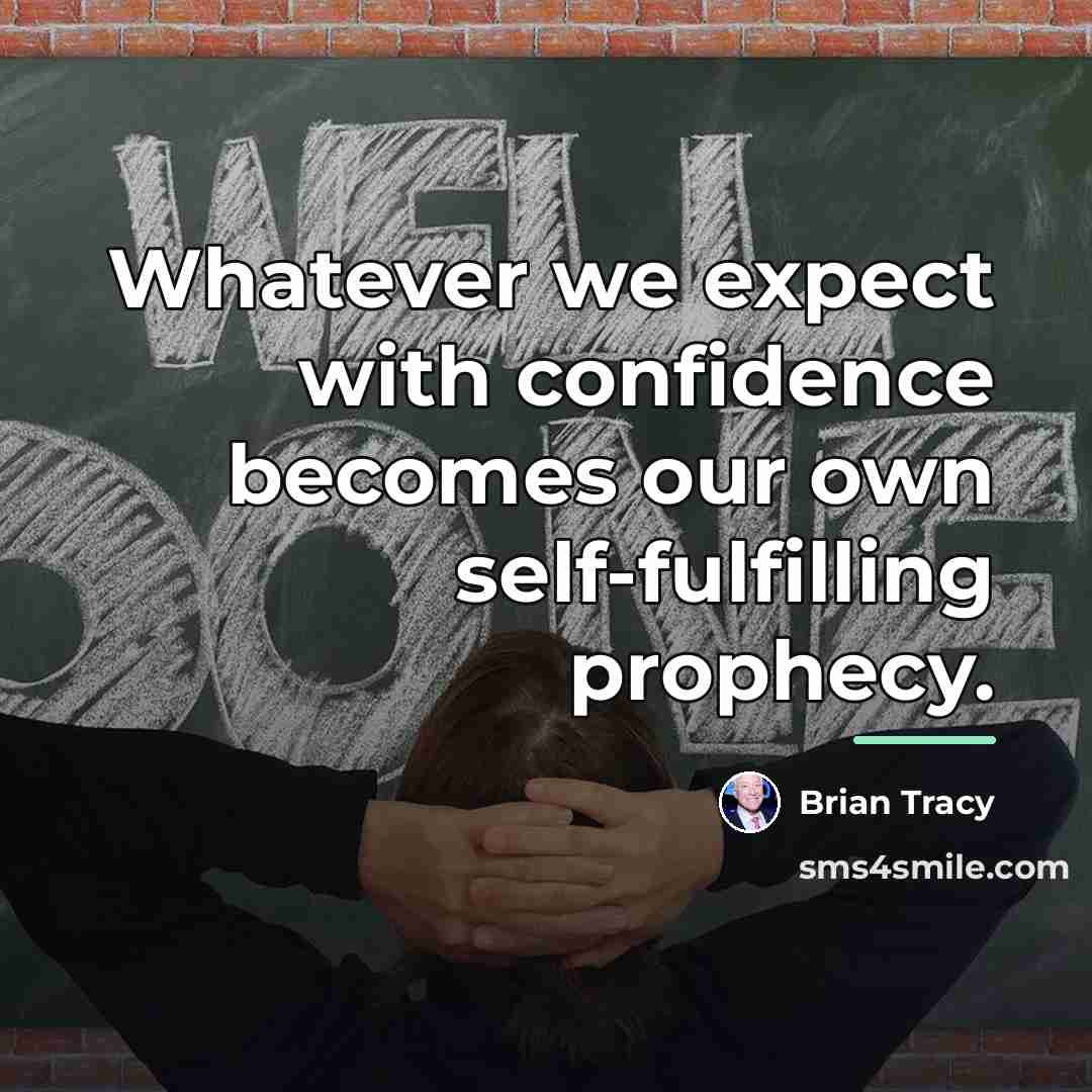 “Whatever we expect with confidence becomes our own self-fulfilling prophecy.…” quote by Brian Tracy