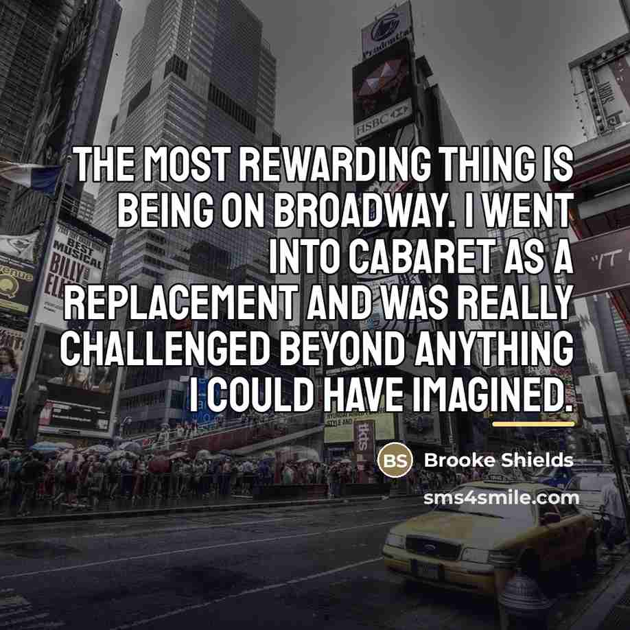 “The most rewarding thing is being on Broadway. I went…” quote by Brooke Shields