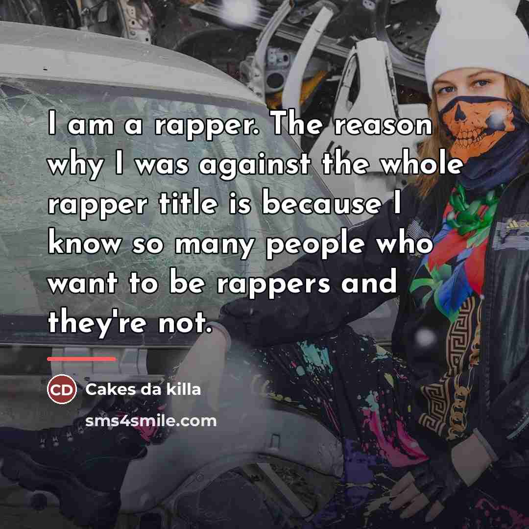 “I am a rapper. The reason why I was against…” quote by Cakes da killa