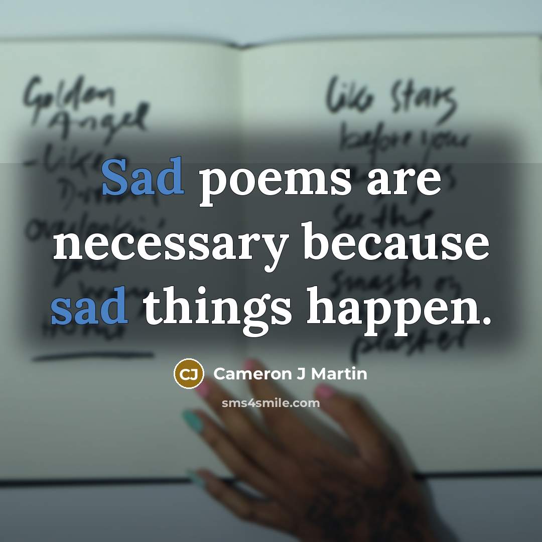 “Sad poems are necessary because sad things happen.” quote by Cameron J Martin
