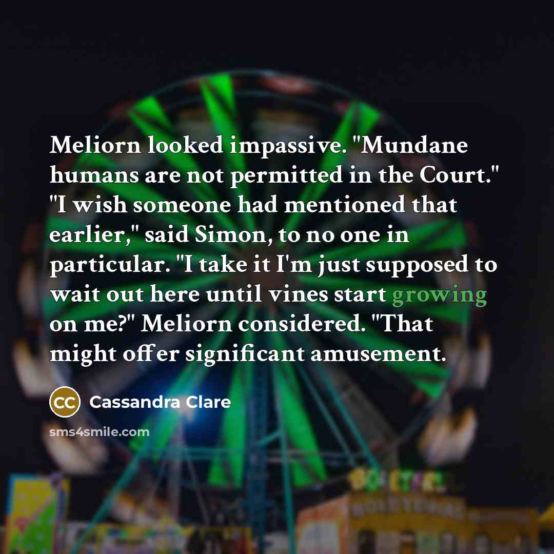 “Meliorn looked impassive. "Mundane humans are not permitted in the…” quote by Cassandra Clare
