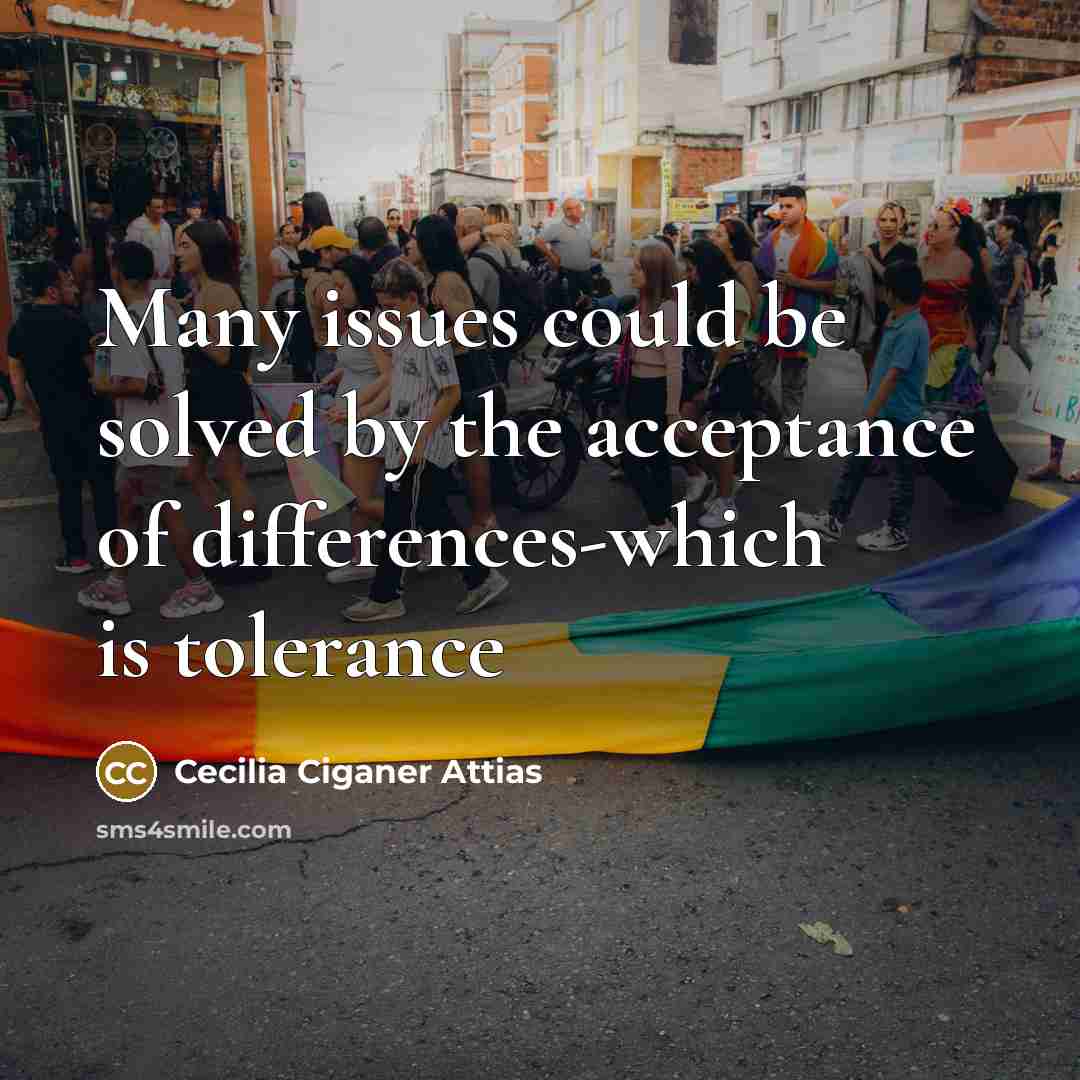“Many issues could be solved by the acceptance of differences-which is tolerance” quote by Cecilia Ciganer Attias