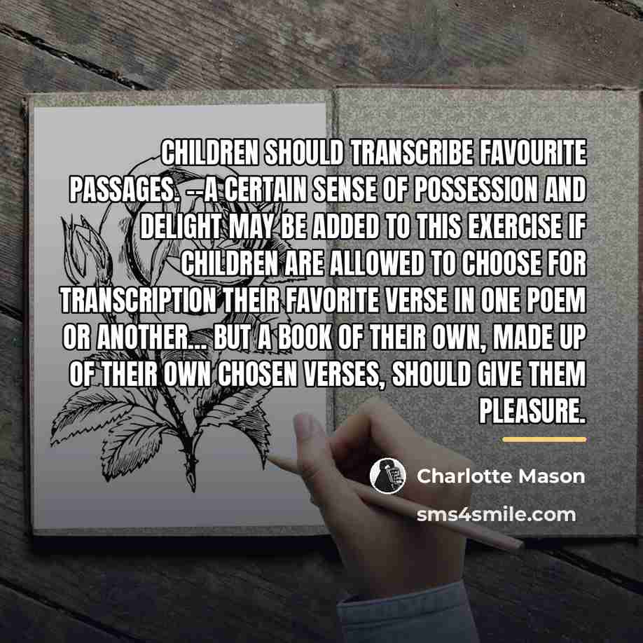 “Children should transcribe favourite passages. --A certain sense of possession…” quote by Charlotte Mason