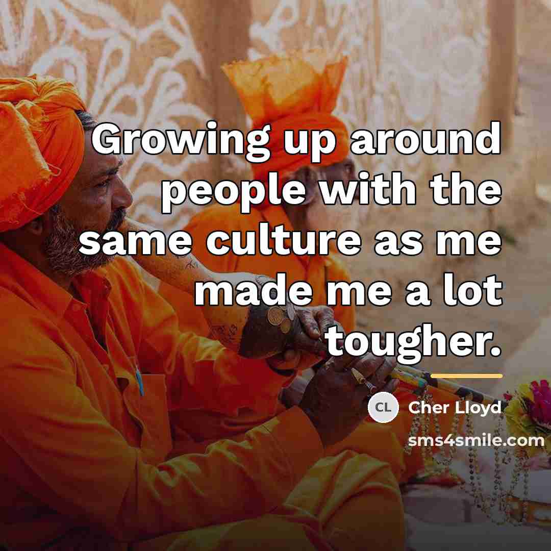 “Growing up around people with the same culture as me…” quote by Cher Lloyd
