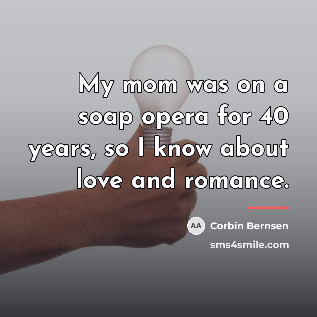 “My mom was on a soap opera for 40 years,…” quote by Corbin Bernsen