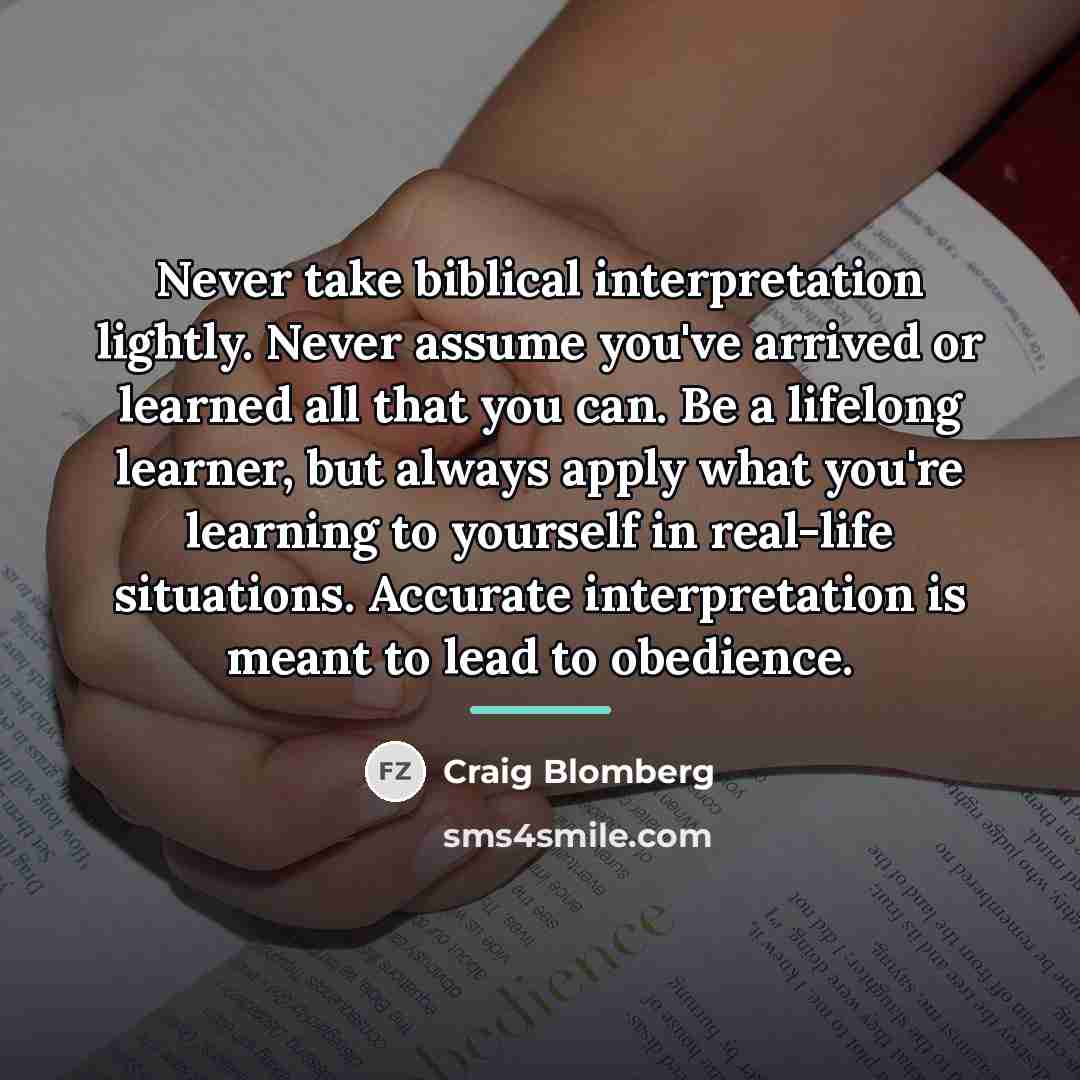 “Never take biblical interpretation lightly. Never assume you've arrived or…” quote by Craig Blomberg