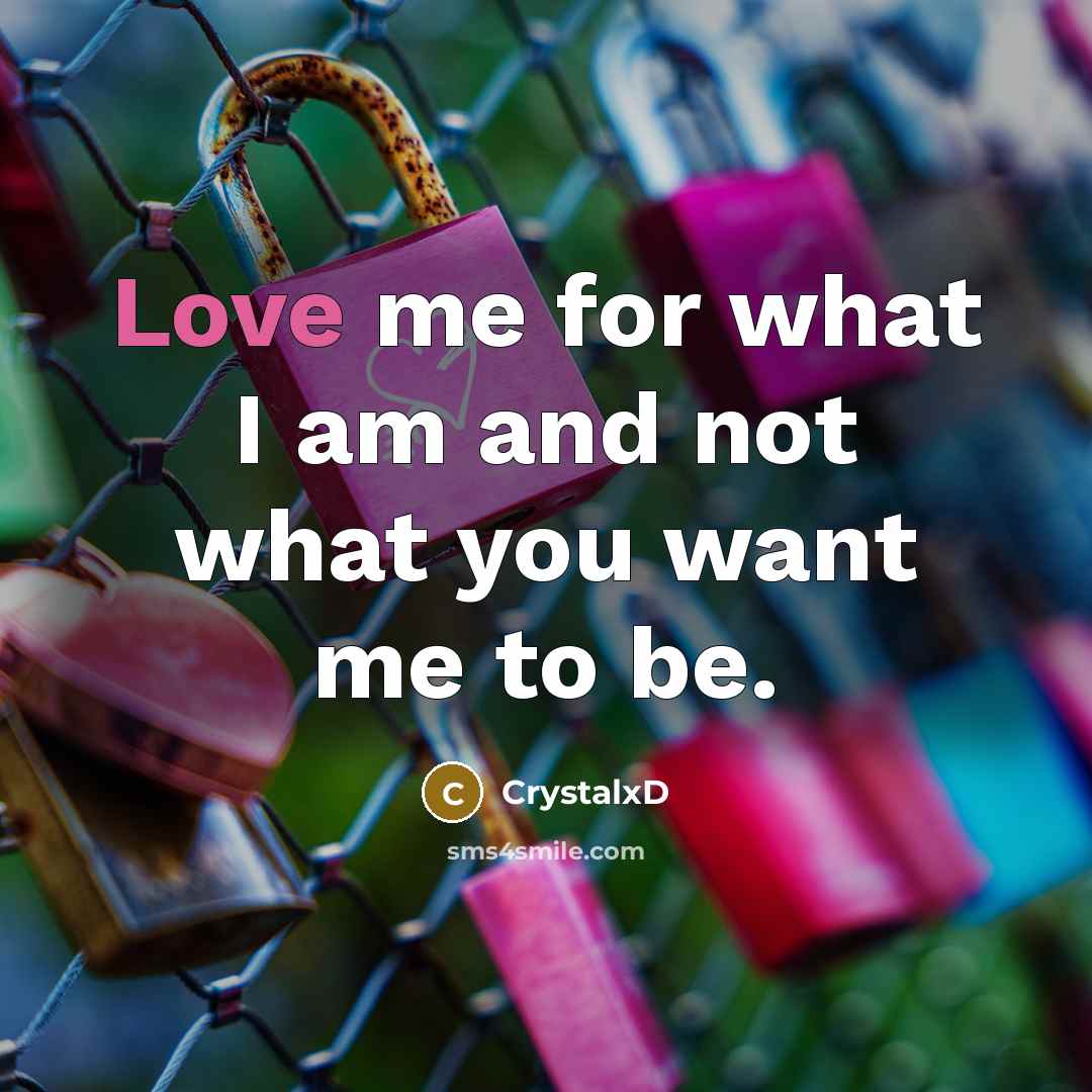 “Love me for what I am and not what you…” quote by CrystalxD