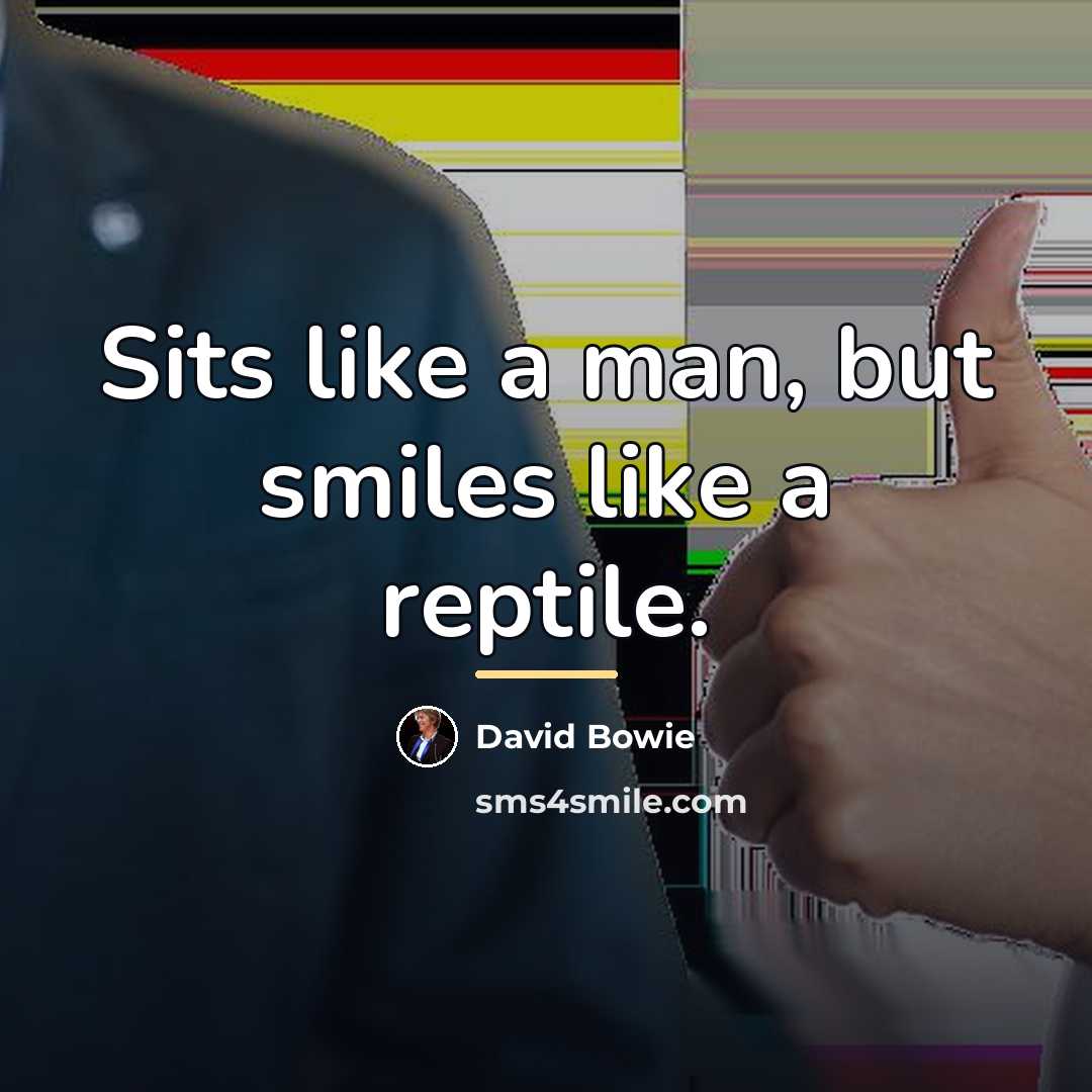 “Sits like a man, but smiles like a reptile.…” quote by David Bowie