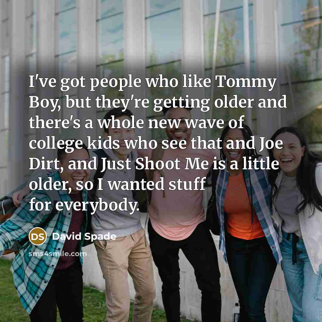 “I've got people who like Tommy Boy, but they're getting…” quote by David Spade