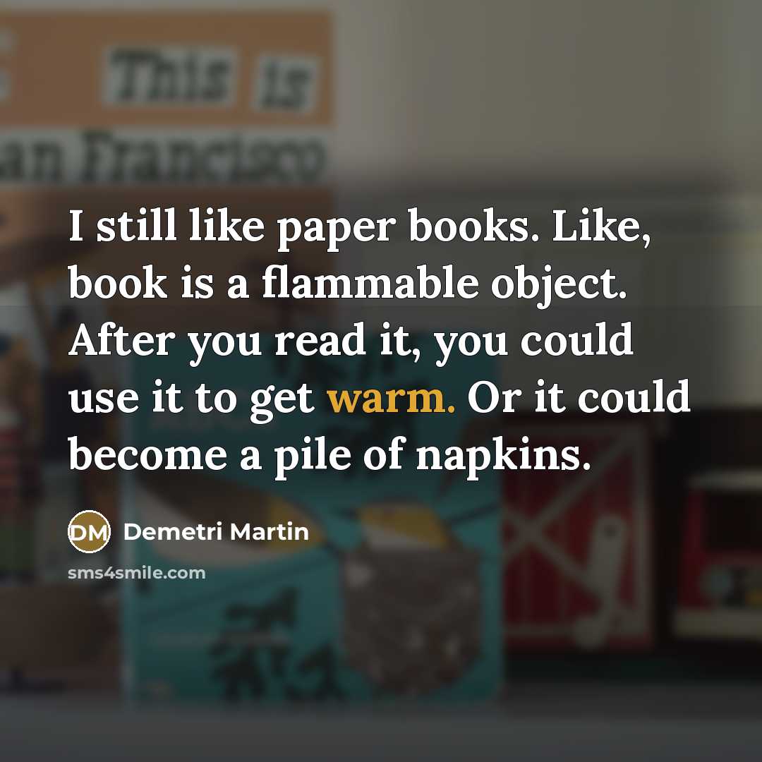 “I still like paper books. Like, book is a flammable…” quote by Demetri Martin