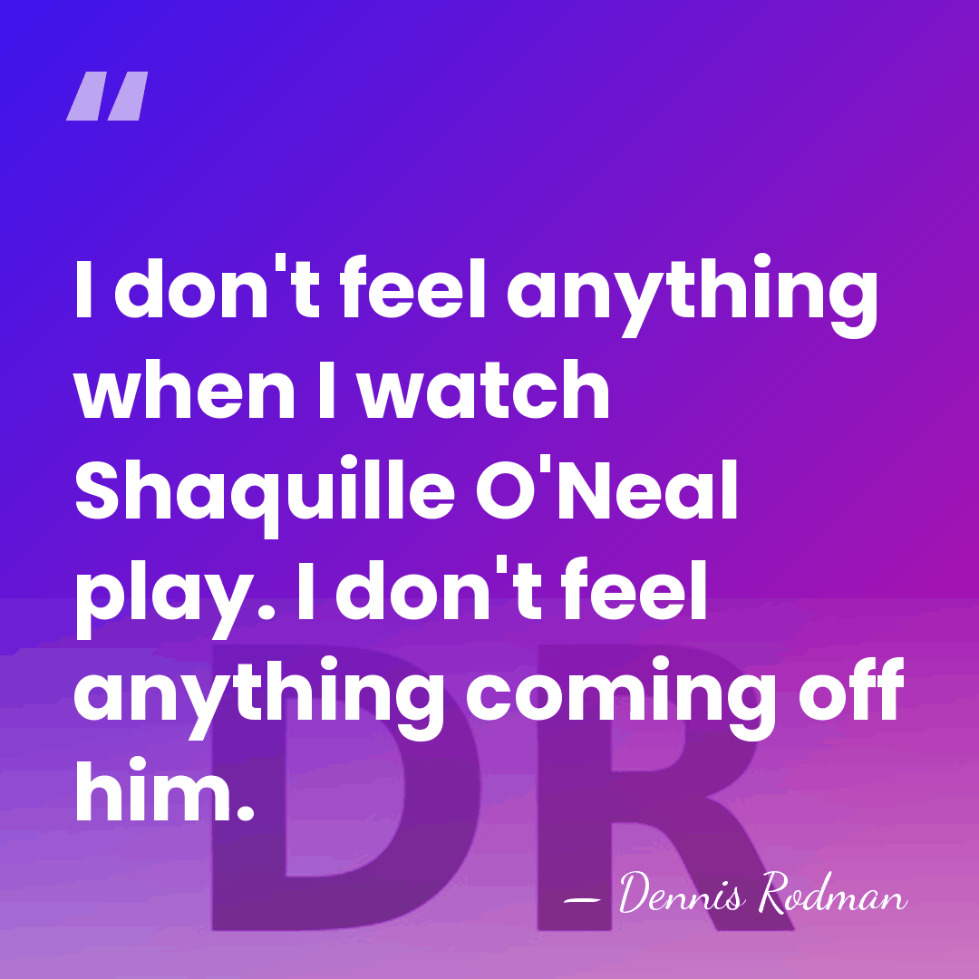 I don't feel anything when I watch Shaquille O'Neal play. I don't&hellip; - Dennis Rodman