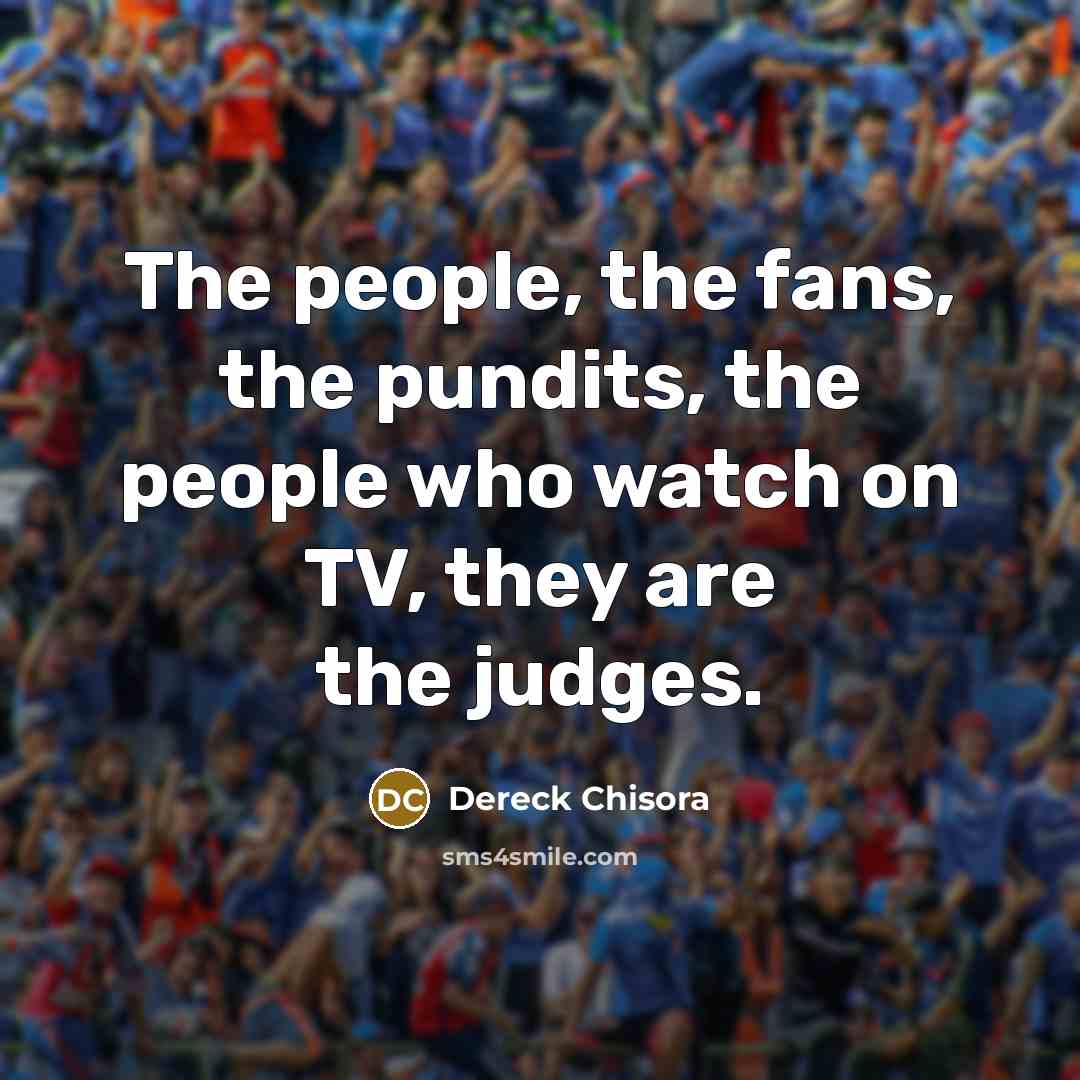 “The people, the fans, the pundits, the people who watch…” quote by Dereck Chisora