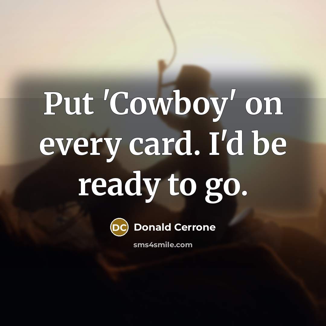 “Put 'Cowboy' on every card. I'd be ready to go.…” quote by Donald Cerrone
