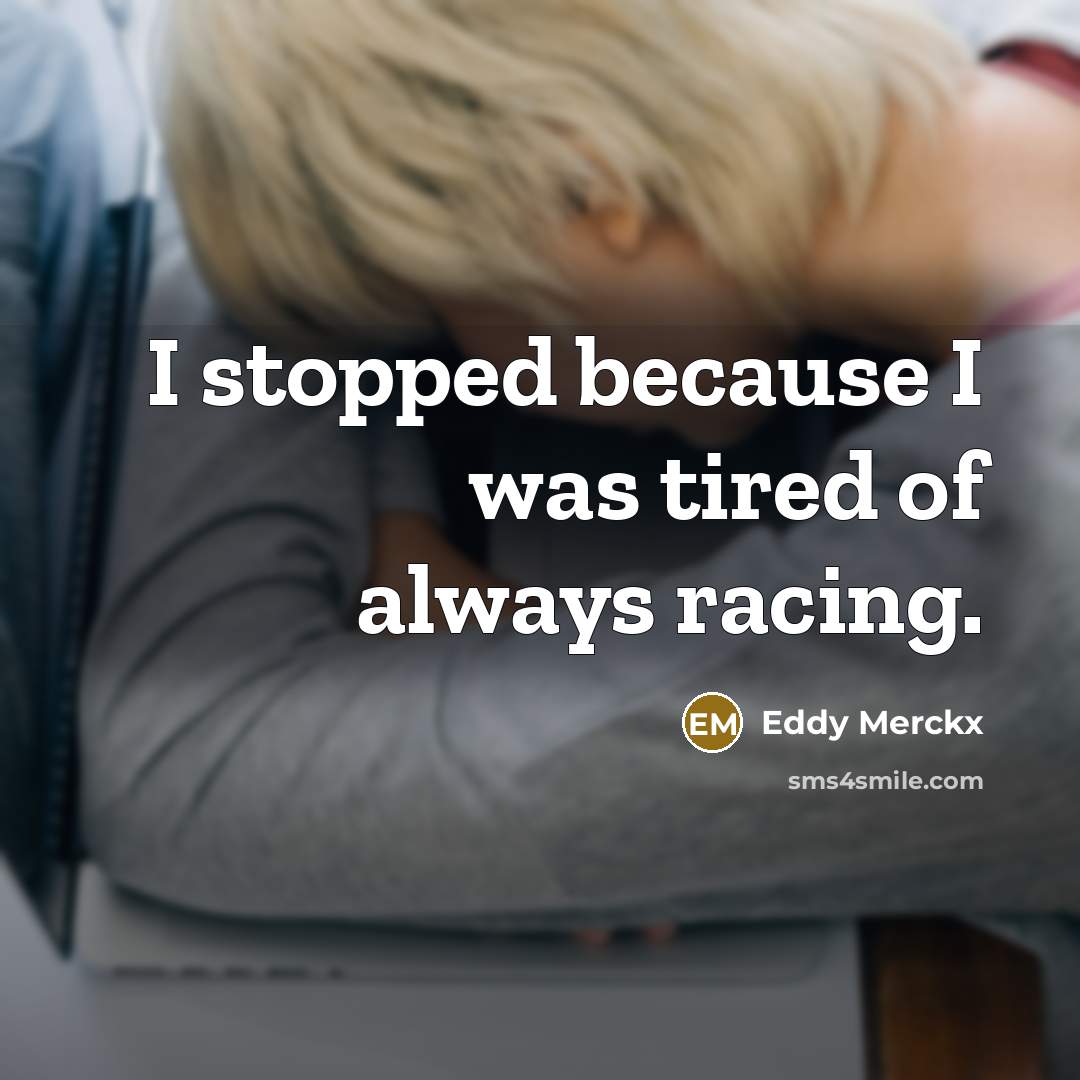 “I stopped because I was tired of always racing.…” quote by Eddy Merckx