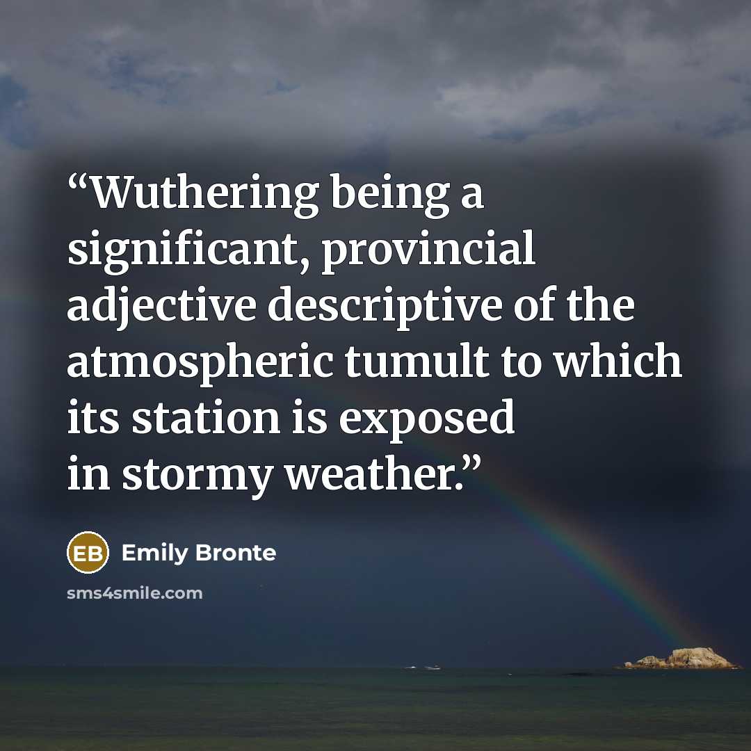 “Wuthering being a significant, provincial adjective descriptive of the atmospheric tumult to which its station is exposed in stormy weather.” quote by Emily Bronte