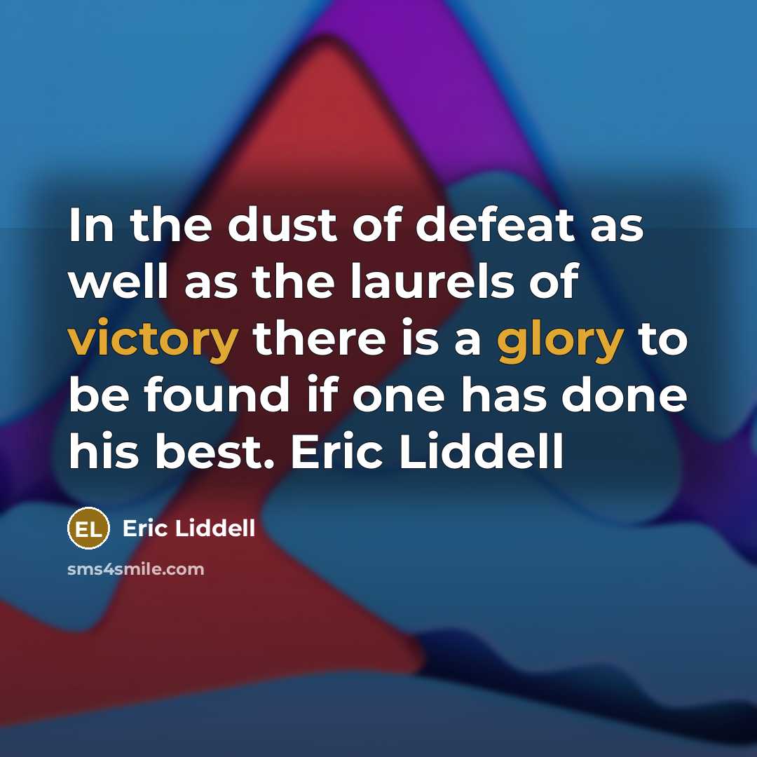 “In the dust of defeat as well as the laurels of victory there is a glory to be found if one has done his best. Eric Liddell” quote by Eric Liddell