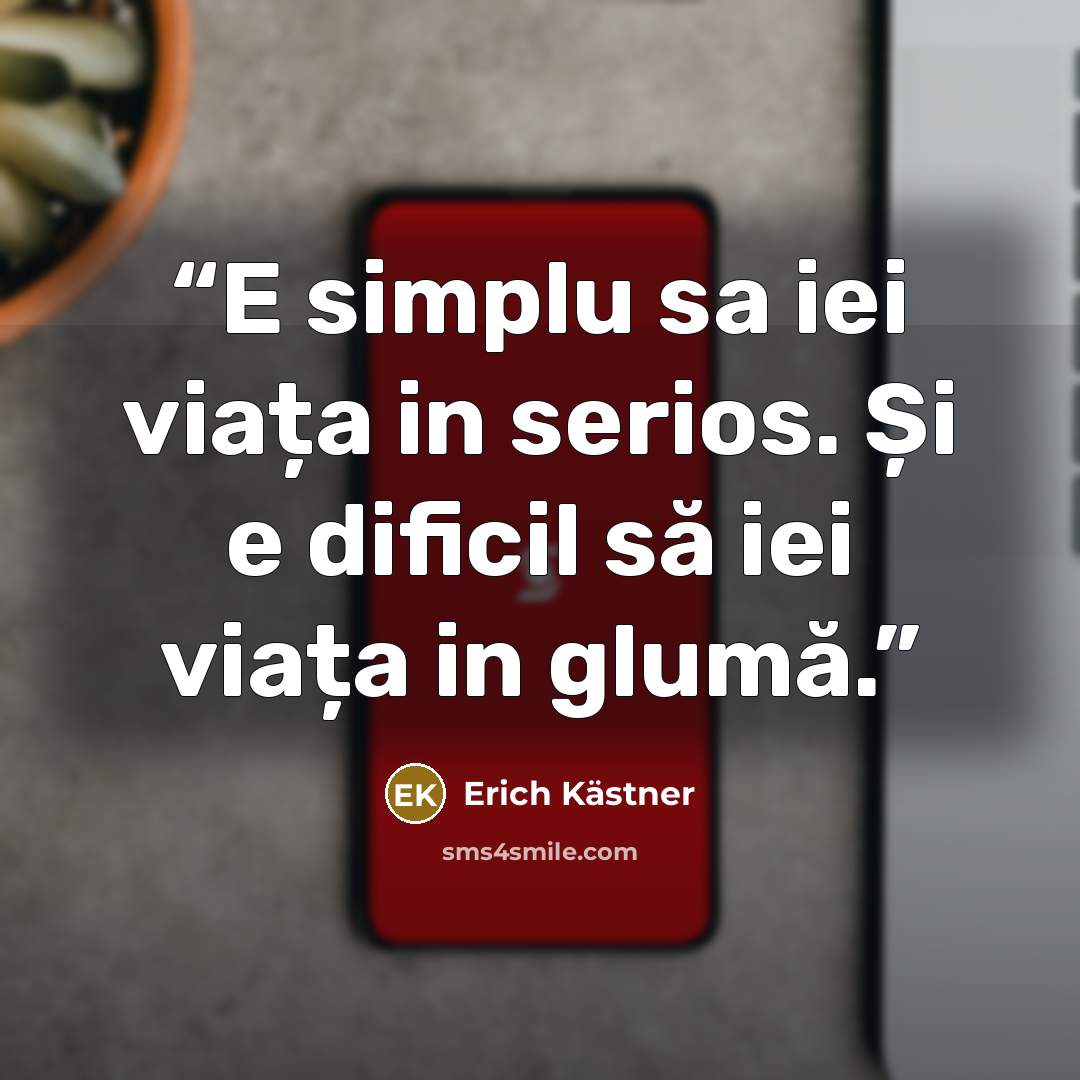 “E simplu sa iei viața in serios. Și e dificil să iei viața in glumă.” quote by Erich Kästner