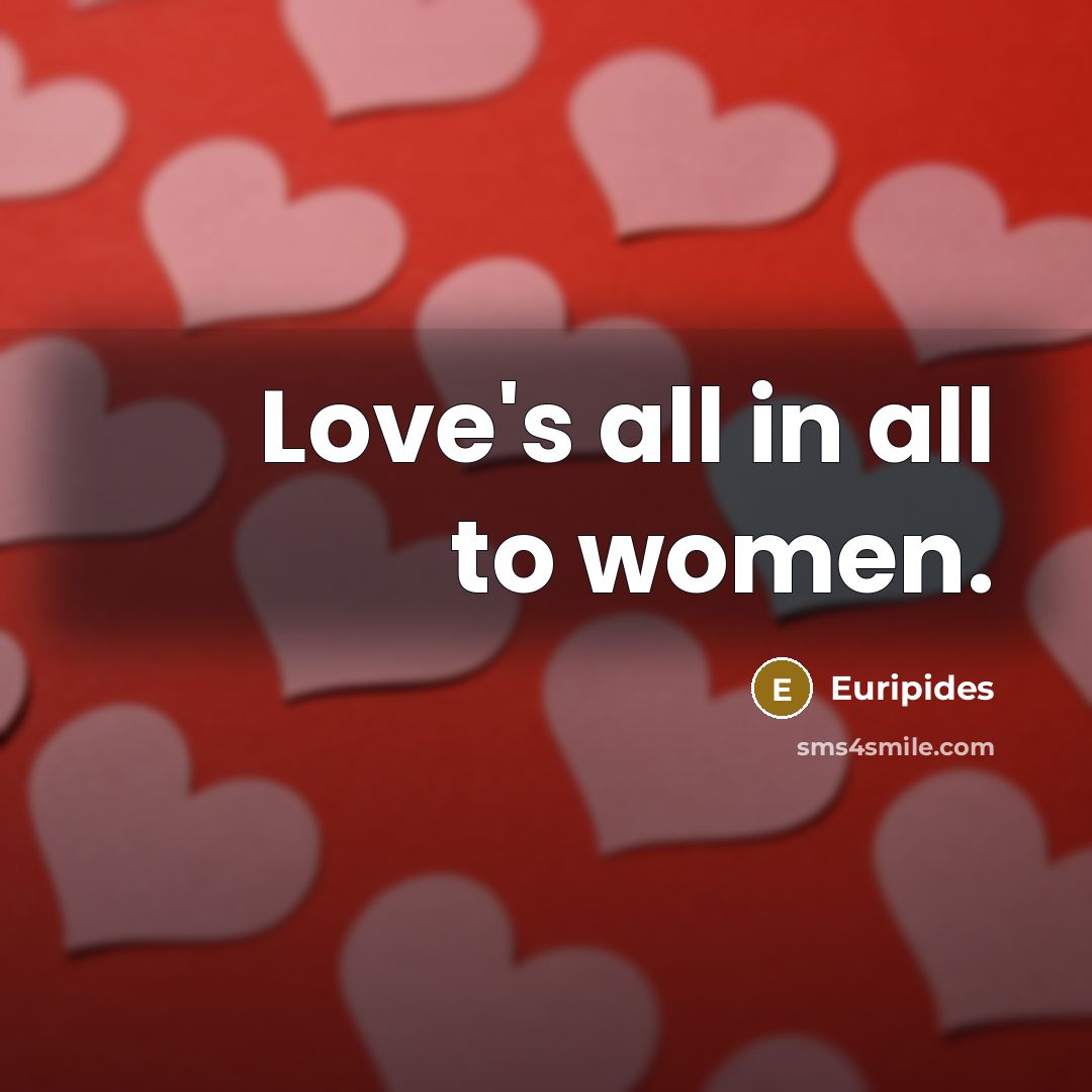 “Love's all in all to women.…” quote by Euripides