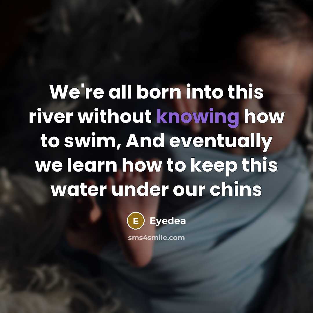“We're all born into this river without knowing how to…” quote by Eyedea