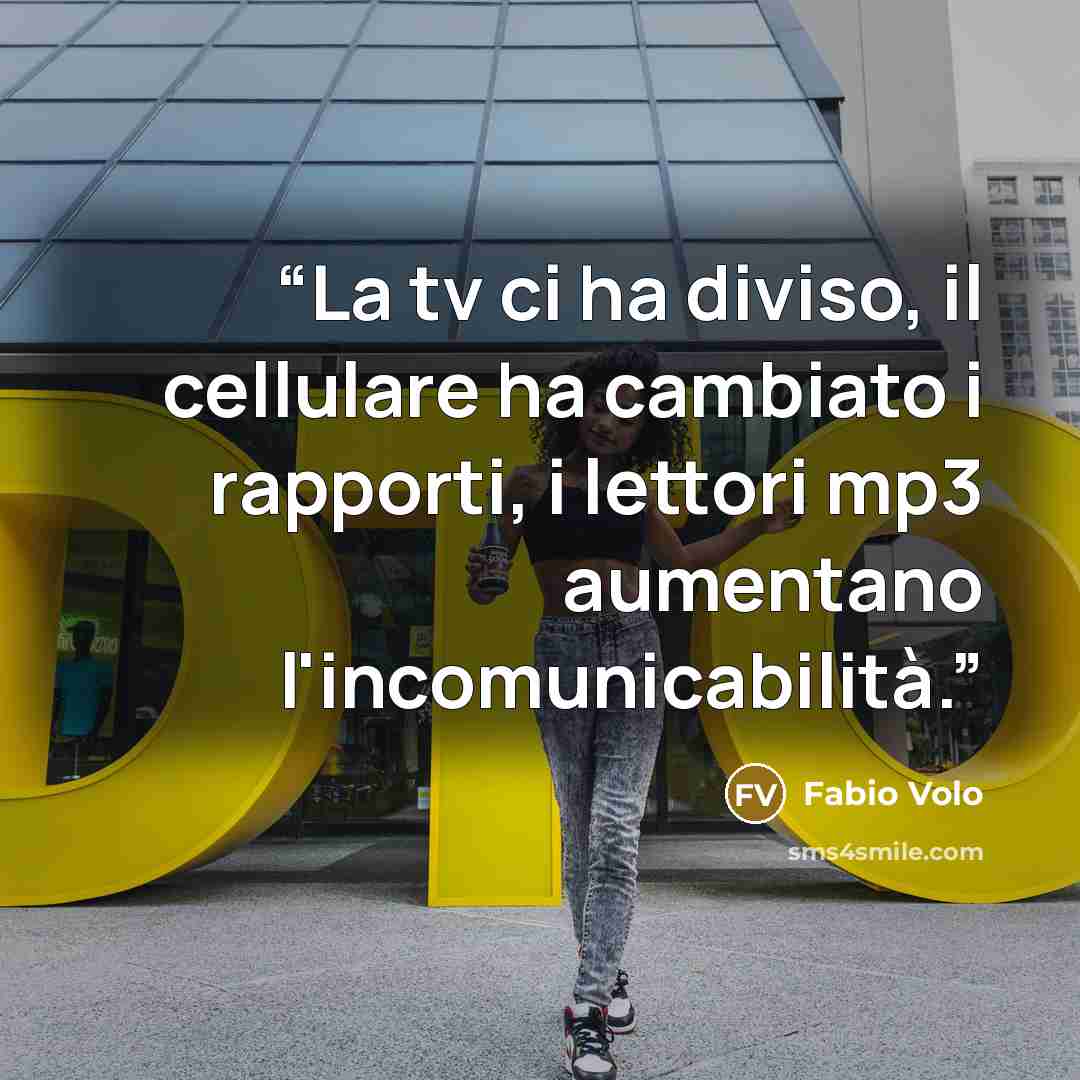“La tv ci ha diviso, il cellulare ha cambiato i rapporti, i lettori mp3 aumentano l'incomunicabilità.” quote by Fabio Volo