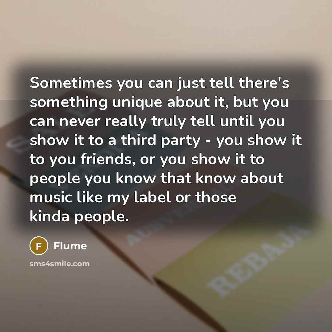 “Sometimes you can just tell there's something unique about it,…” quote by Flume
