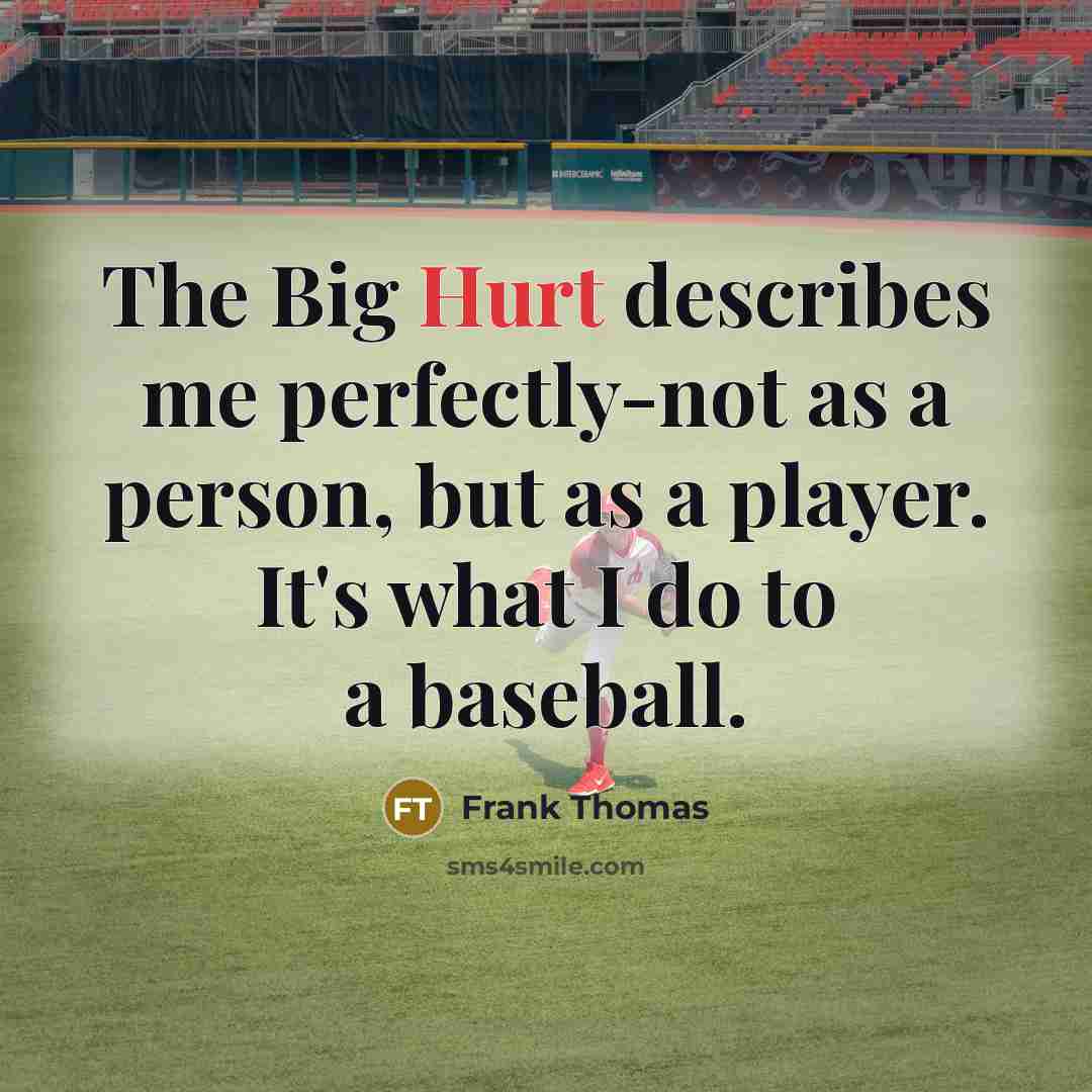 “The Big Hurt describes me perfectly-not as a person, but…” quote by Frank Thomas