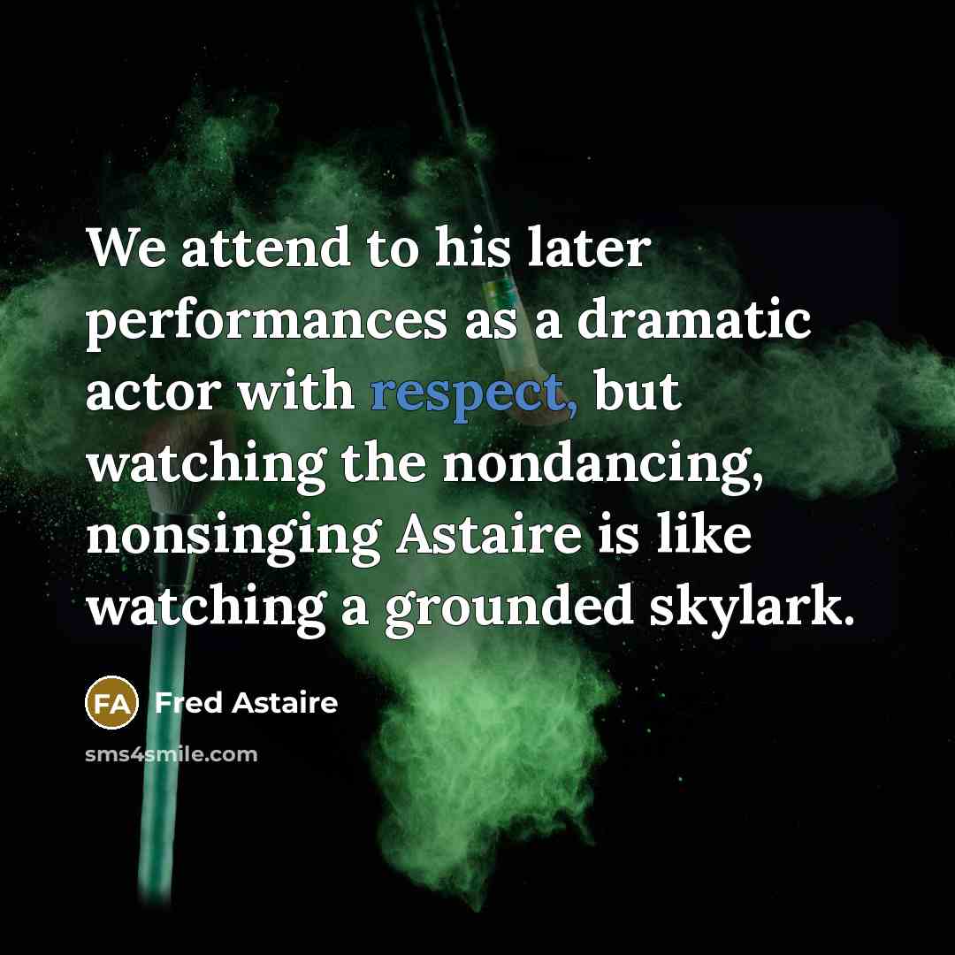“We attend to his later performances as a dramatic actor…” quote by Fred Astaire