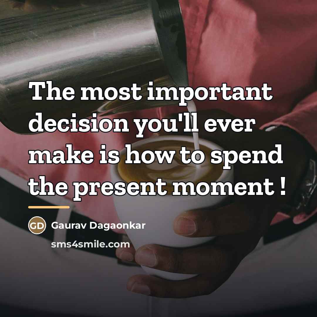 “The most important decision you'll ever make is how to…” quote by Gaurav Dagaonkar