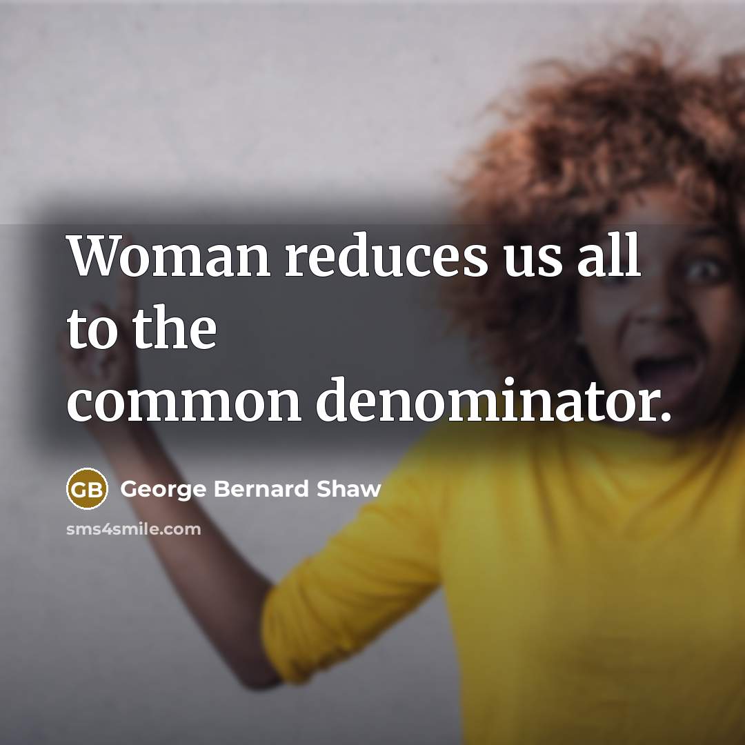 “Woman reduces us all to the common denominator.…” quote by George Bernard Shaw