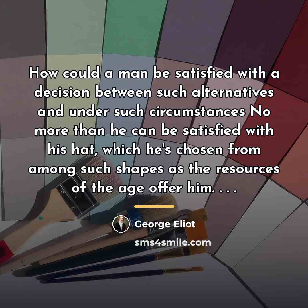 “How could a man be satisfied with a decision between…” quote by George Eliot