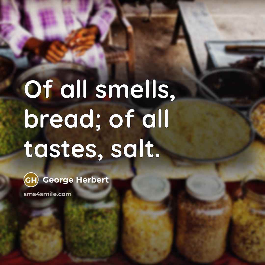 “Of all smells, bread; of all tastes, salt.…” quote by George Herbert