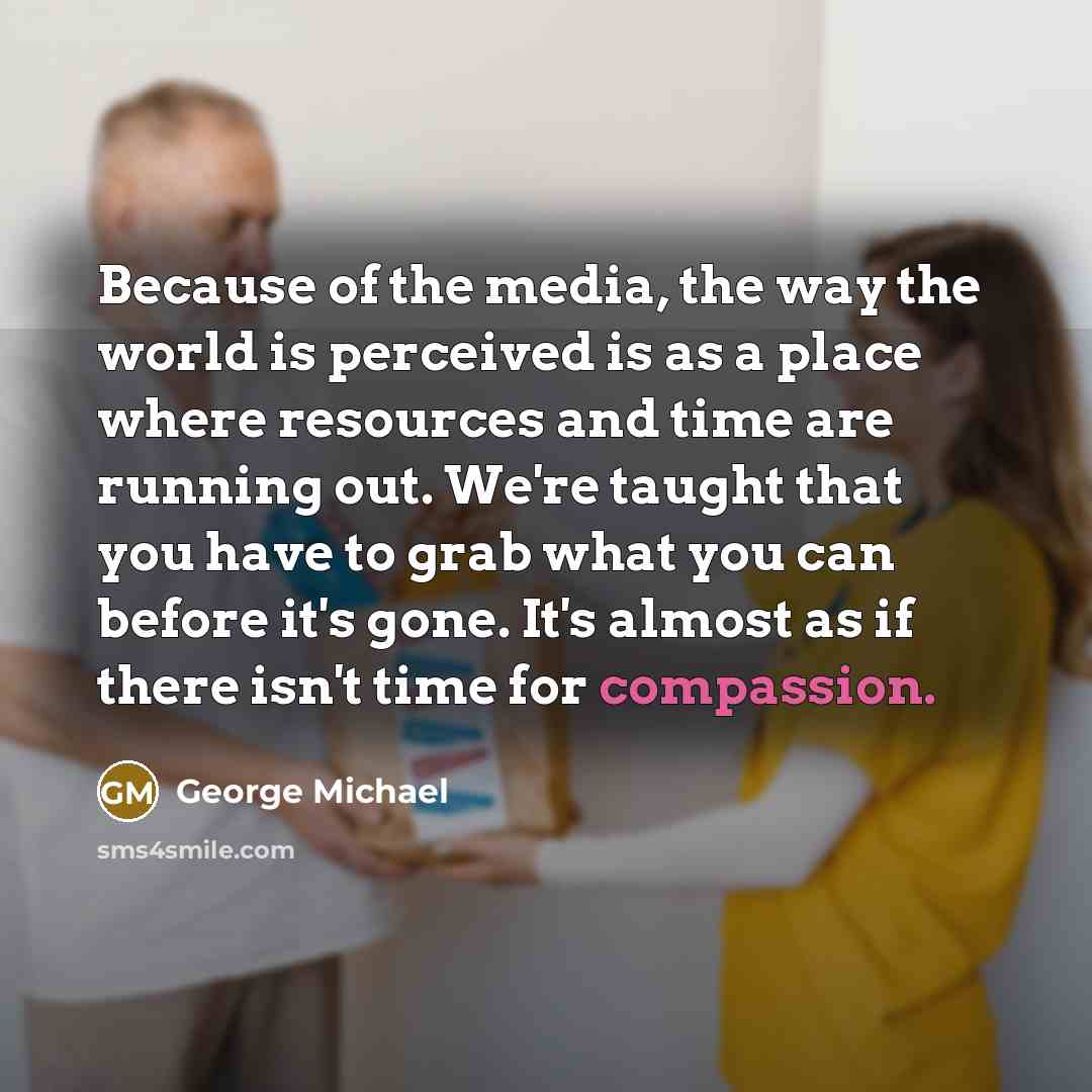 “Because of the media, the way the world is perceived…” quote by George Michael